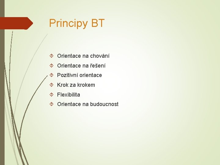 Principy BT Orientace na chování Orientace na řešení Pozitivní orientace Krok za krokem Flexibilita