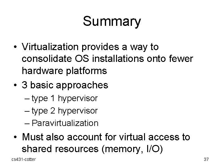 Summary • Virtualization provides a way to consolidate OS installations onto fewer hardware platforms