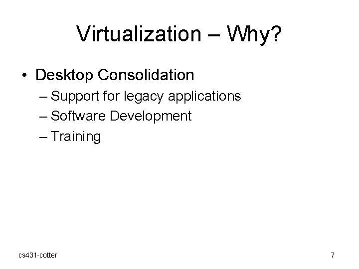 Virtualization – Why? • Desktop Consolidation – Support for legacy applications – Software Development