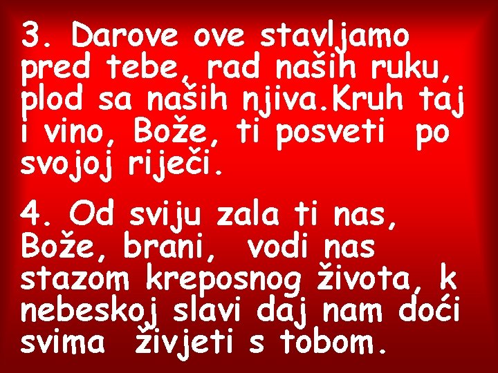 3. Darove stavljamo pred tebe, rad naših ruku, plod sa naših njiva. Kruh taj