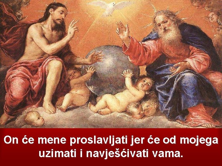 On će mene proslavljati jer će od mojega uzimati i navješćivati vama. 