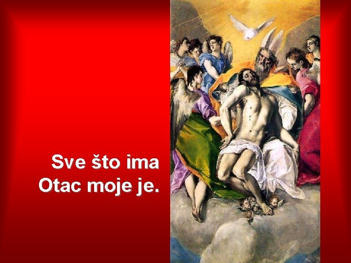 Sve što ima Otac moje je. 