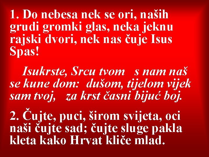 1. Do nebesa nek se ori, naših grudi gromki glas, neka jeknu rajski dvori,