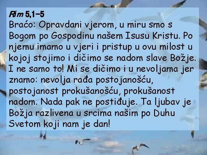 Rim 5, 1 -5 Braćo: Opravdani vjerom, u miru smo s Bogom po Gospodinu