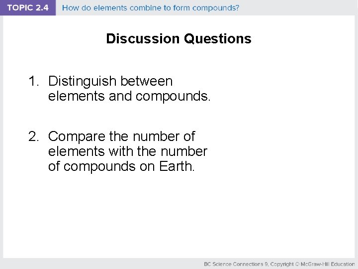 Discussion Questions 1. Distinguish between elements and compounds. 2. Compare the number of elements