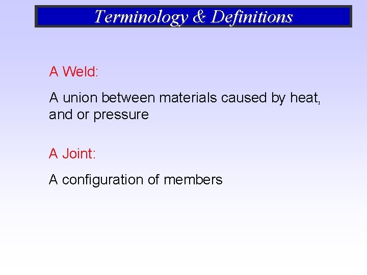 Terminology & Definitions A Weld: A union between materials caused by heat, and or