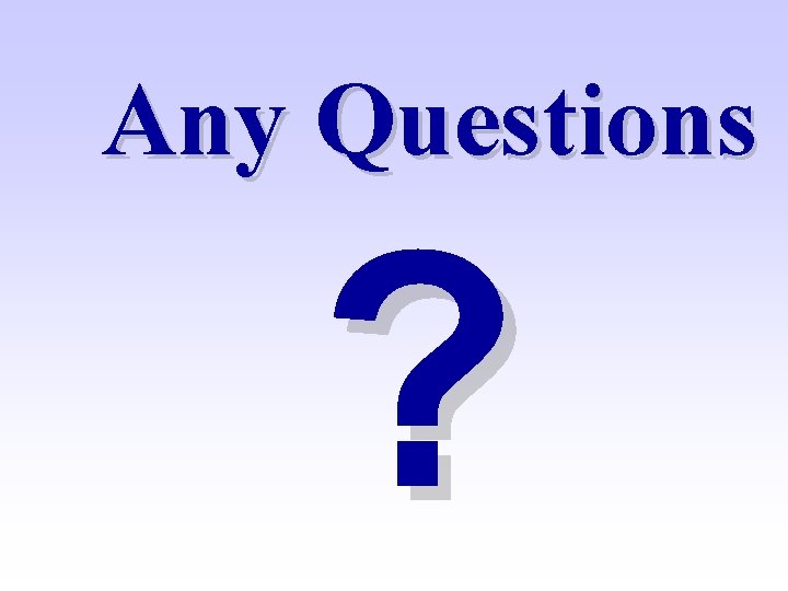 Any Questions ? Any Questions ?