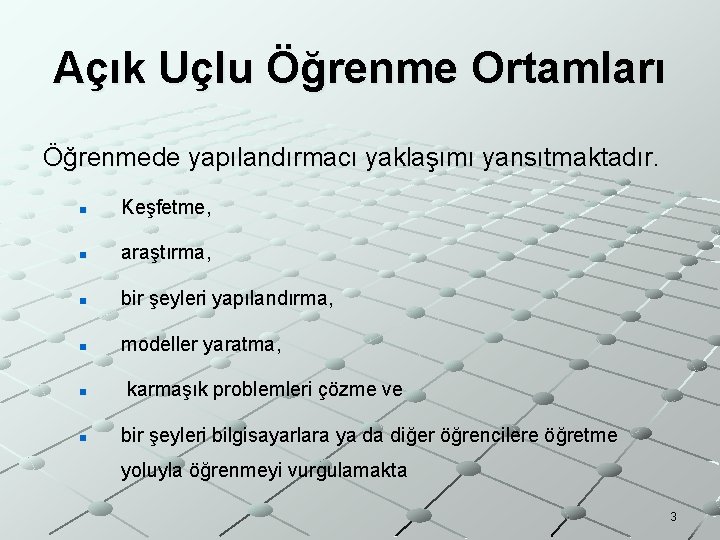 Açık Uçlu Öğrenme Ortamları Öğrenmede yapılandırmacı yaklaşımı yansıtmaktadır. n Keşfetme, n araştırma, n bir