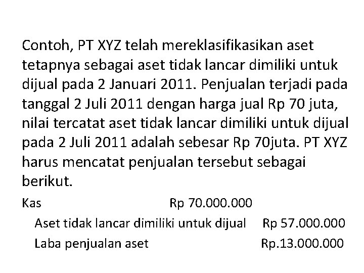 Contoh, PT XYZ telah mereklasifikasikan aset tetapnya sebagai aset tidak lancar dimiliki untuk dijual