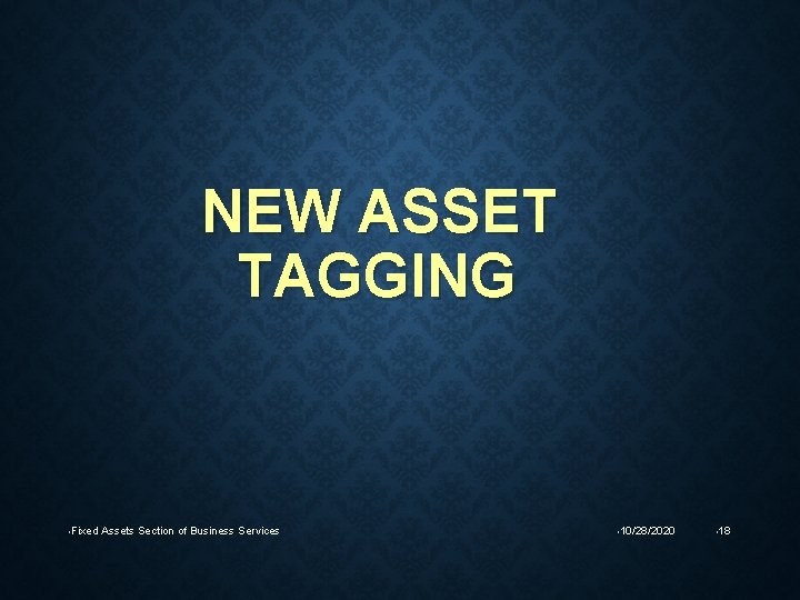 NEW ASSET TAGGING • Fixed Assets Section of Business Services • 10/28/2020 • 18