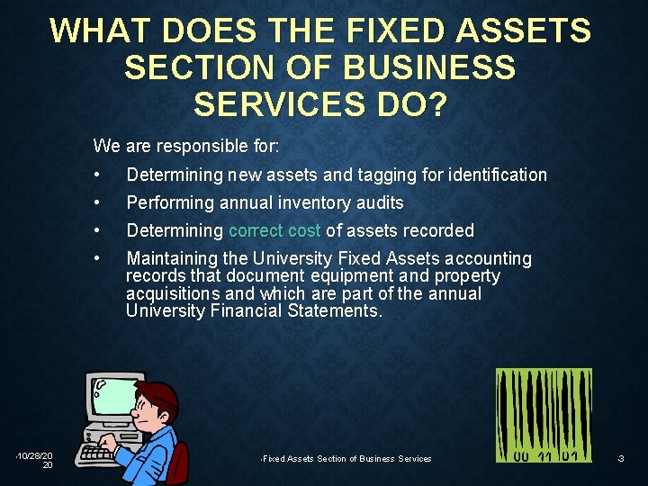 WHAT DOES THE FIXED ASSETS SECTION OF BUSINESS SERVICES DO? We are responsible for: