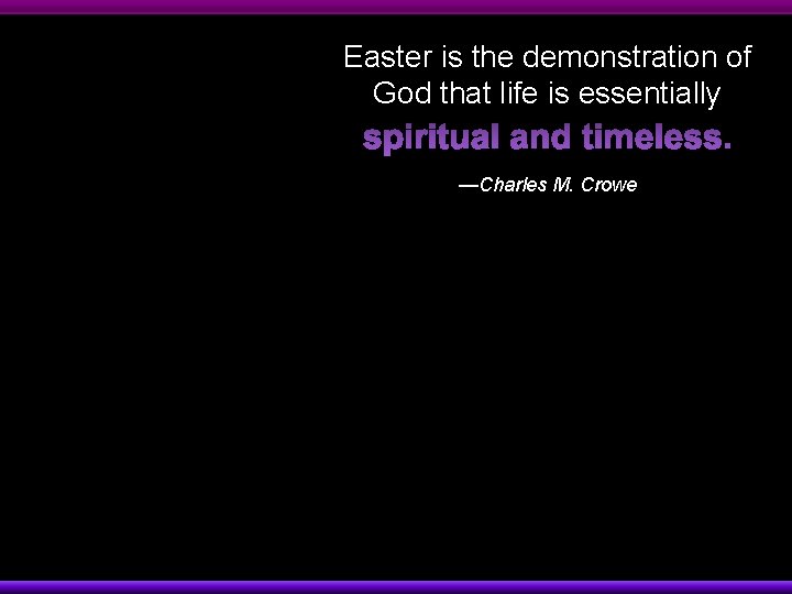 Easter is the demonstration of God that life is essentially —Charles M. Crowe 