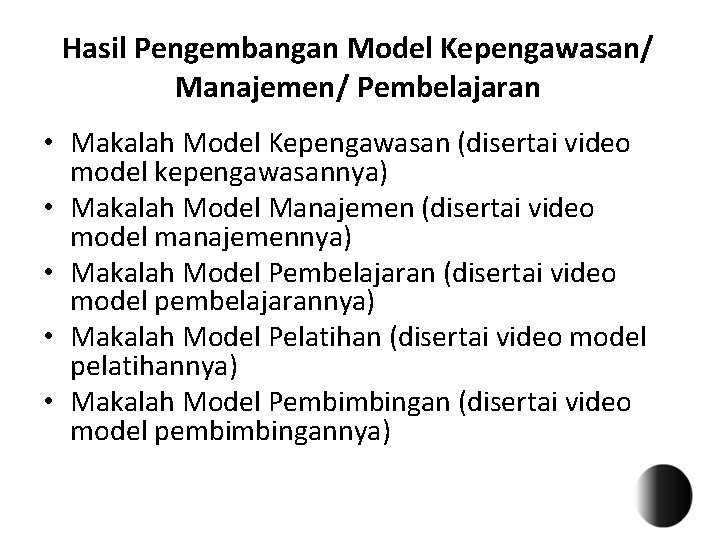 Hasil Pengembangan Model Kepengawasan/ Manajemen/ Pembelajaran • Makalah Model Kepengawasan (disertai video model kepengawasannya)
