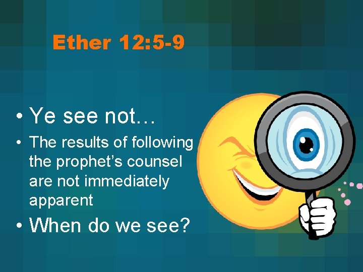 Ether 12: 5 -9 • Ye see not… • The results of following the