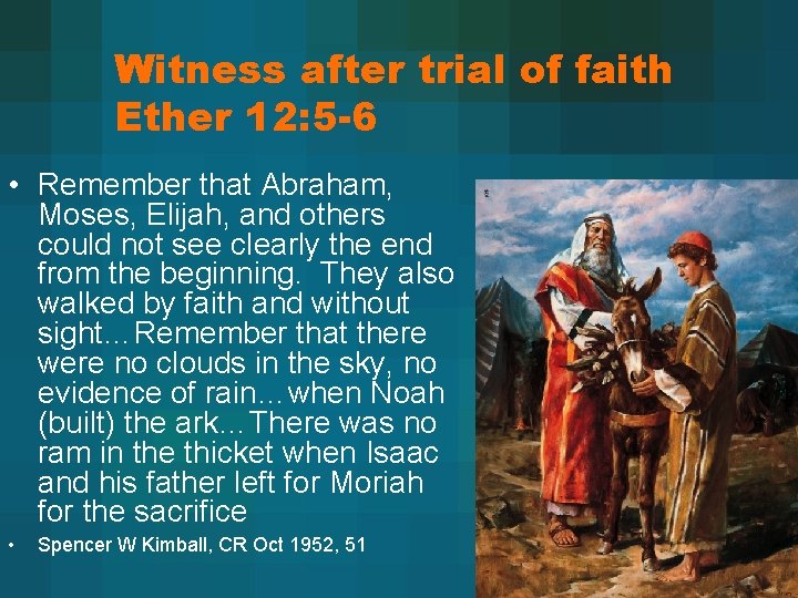 Witness after trial of faith Ether 12: 5 -6 • Remember that Abraham, Moses,