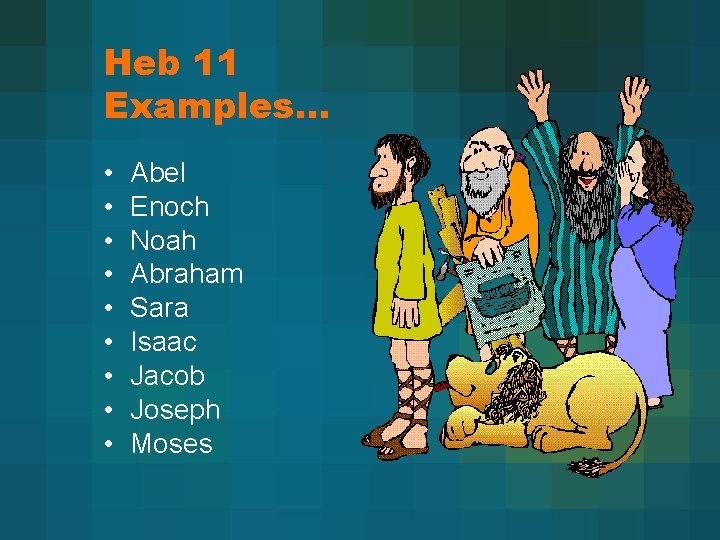 Heb 11 Examples… • • • Abel Enoch Noah Abraham Sara Isaac Jacob Joseph