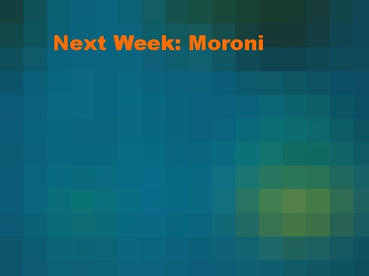 Next Week: Moroni 