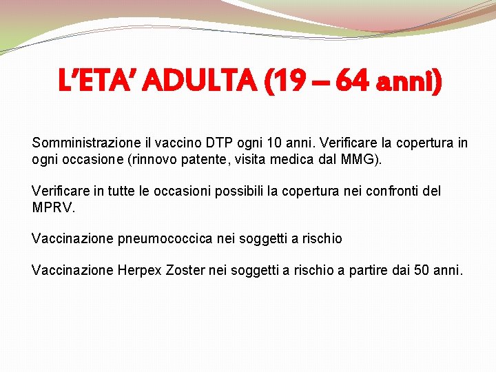 L’ETA’ ADULTA (19 – 64 anni) Somministrazione il vaccino DTP ogni 10 anni. Verificare