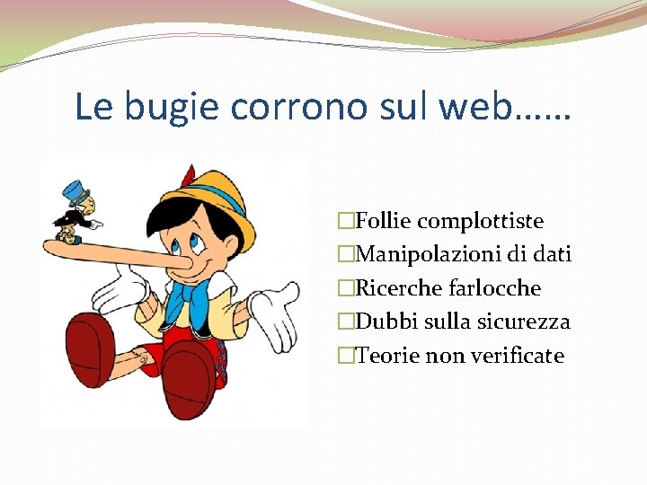 Le bugie corrono sul web…… �Follie complottiste �Manipolazioni di dati �Ricerche farlocche �Dubbi sulla