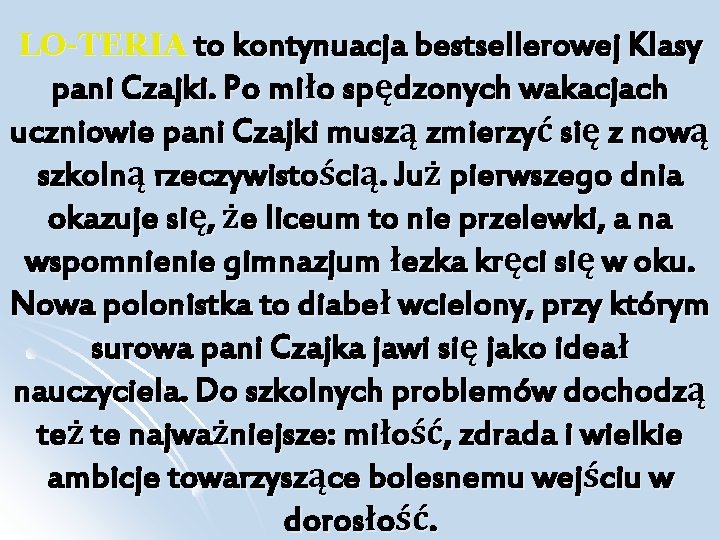 LO-TERIA to kontynuacja bestsellerowej Klasy pani Czajki. Po miło spędzonych wakacjach uczniowie pani Czajki