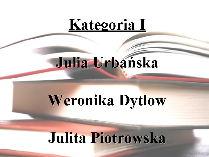 Kategoria I Julia Urbańska Weronika Dytlow Julita Piotrowska 
