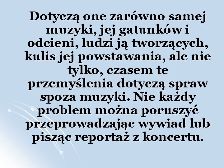Dotyczą one zarówno samej muzyki, jej gatunków i odcieni, ludzi ją tworzących, kulis jej