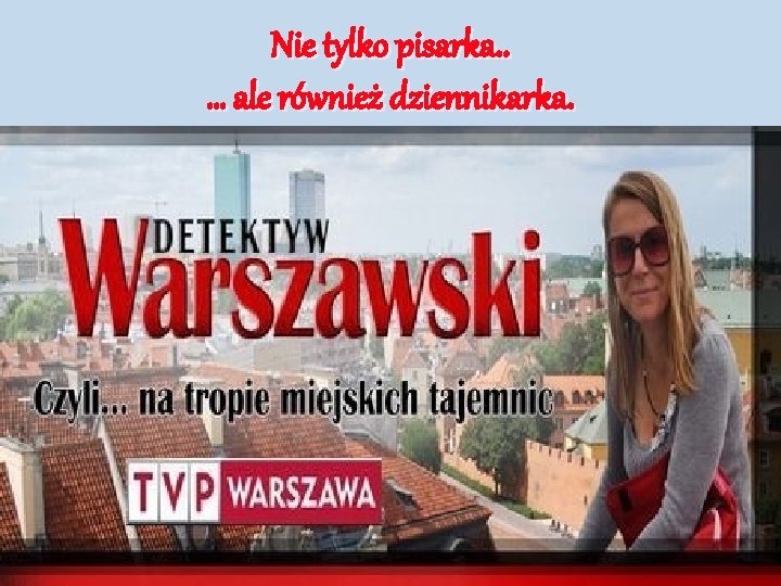 Nie tylko pisarka. . … ale również dziennikarka. 