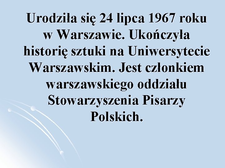 Urodziła się 24 lipca 1967 roku w Warszawie. Ukończyła historię sztuki na Uniwersytecie Warszawskim.