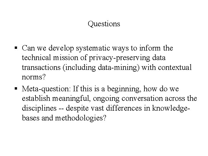 Questions § Can we develop systematic ways to inform the technical mission of privacy-preserving