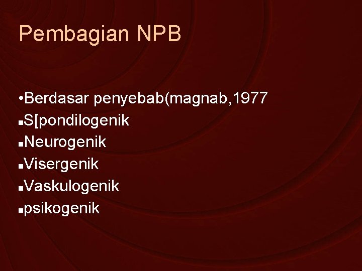Pembagian NPB • Berdasar penyebab(magnab, 1977 S[pondilogenik Neurogenik Visergenik Vaskulogenik psikogenik 
