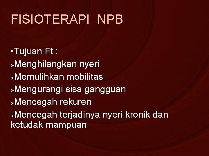 FISIOTERAPI NPB • Tujuan Ft : Menghilangkan nyeri Memulihkan mobilitas Mengurangi sisa gangguan Mencegah