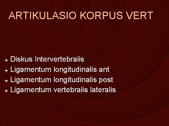 ARTIKULASIO KORPUS VERT Diskus Intervertebralis Ligamentum longitudinalis ant Ligamentum longitudinalis post Ligamentum vertebralis lateralis