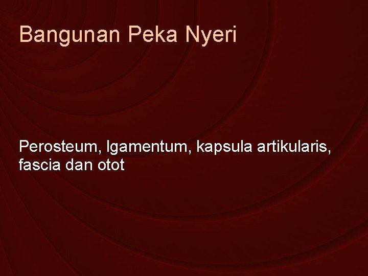 Bangunan Peka Nyeri Perosteum, lgamentum, kapsula artikularis, fascia dan otot 