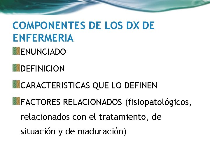 COMPONENTES DE LOS DX DE ENFERMERIA ENUNCIADO DEFINICION CARACTERISTICAS QUE LO DEFINEN FACTORES RELACIONADOS