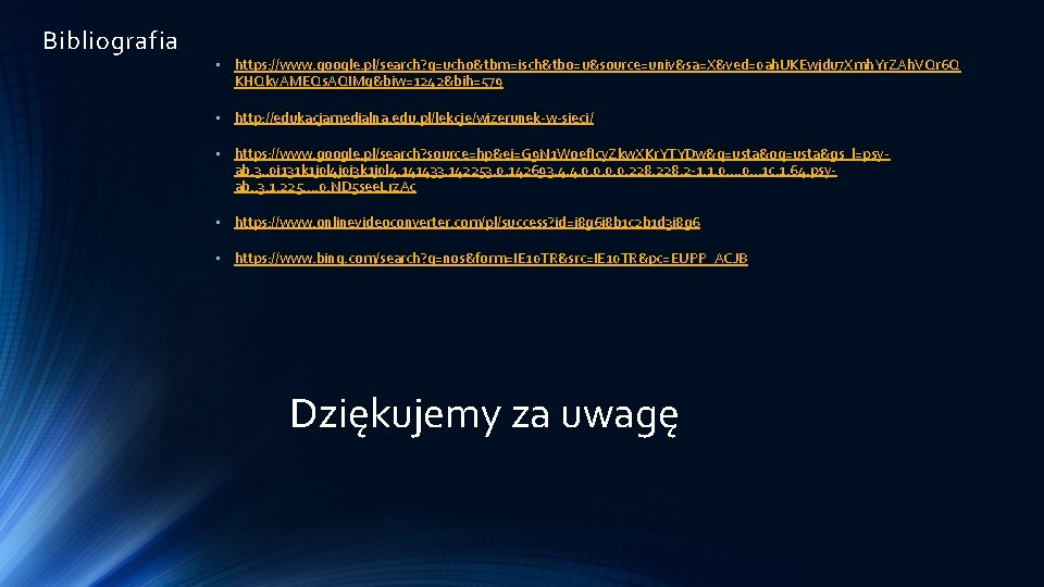 Bibliografia • https: //www. google. pl/search? q=ucho&tbm=isch&tbo=u&source=univ&sa=X&ved=0 ah. UKEwjdu 7 Xmh. Yr. ZAh. VQr