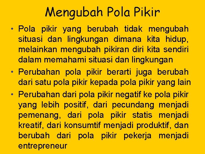 Mengubah Pola Pikir • Pola pikir yang berubah tidak mengubah situasi dan lingkungan dimana