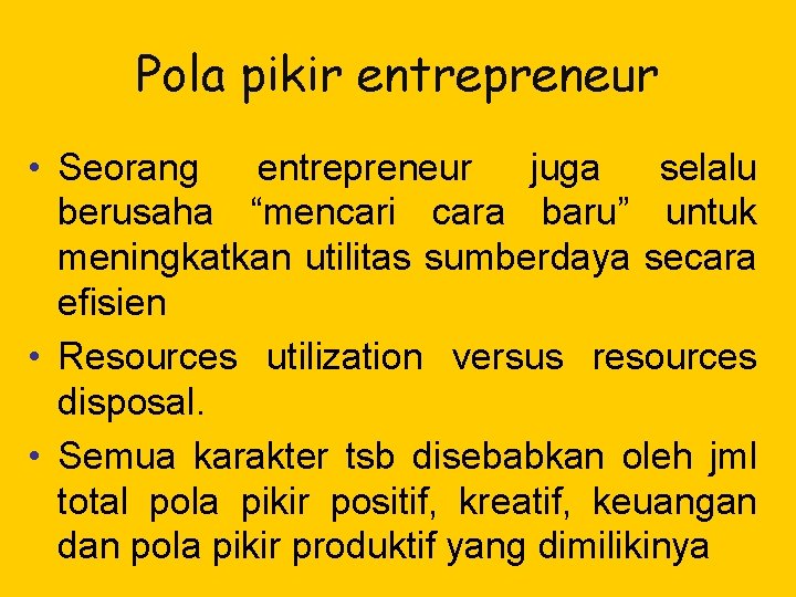 Pola pikir entrepreneur • Seorang entrepreneur juga selalu berusaha “mencari cara baru” untuk meningkatkan