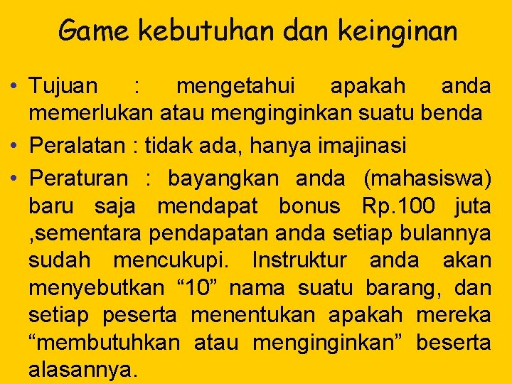 Game kebutuhan dan keinginan • Tujuan : mengetahui apakah anda memerlukan atau menginginkan suatu