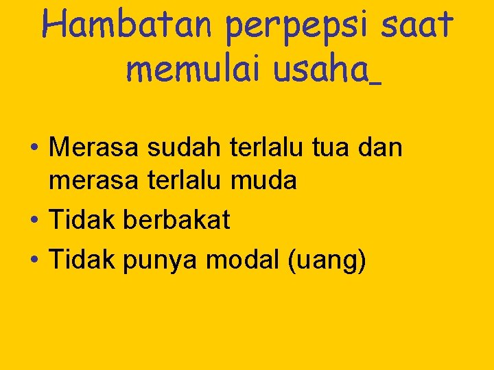 Hambatan perpepsi saat memulai usaha • Merasa sudah terlalu tua dan merasa terlalu muda