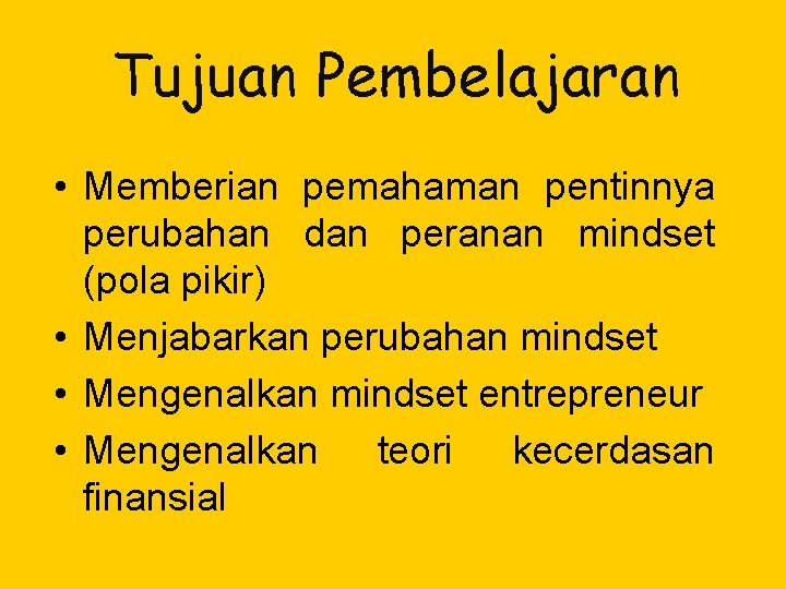 Tujuan Pembelajaran • Memberian pemahaman pentinnya perubahan dan peranan mindset (pola pikir) • Menjabarkan