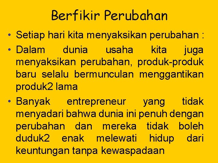 Berfikir Perubahan • Setiap hari kita menyaksikan perubahan : • Dalam dunia usaha kita