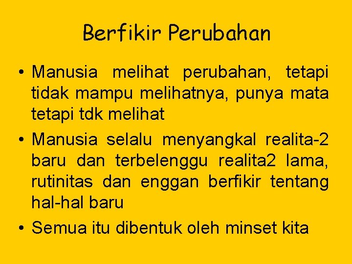 Berfikir Perubahan • Manusia melihat perubahan, tetapi tidak mampu melihatnya, punya mata tetapi tdk