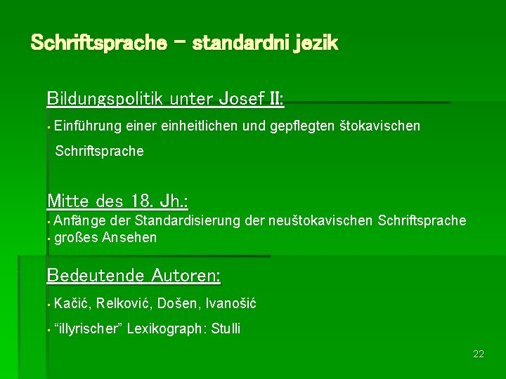 Schriftsprache – standardni jezik Bildungspolitik unter Josef II: • Einführung einer einheitlichen und gepflegten