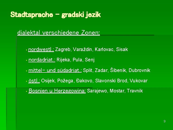 Stadtsprache – gradski jezik dialektal verschiedene Zonen: • nordwestl. : Zagreb, Varaždin, Karlovac, Sisak