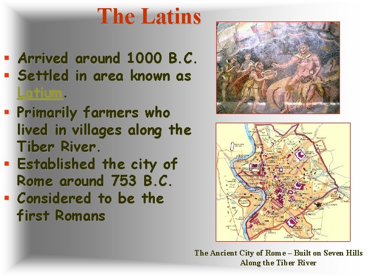 The Latins § Arrived around 1000 B. C. § Settled in area known as