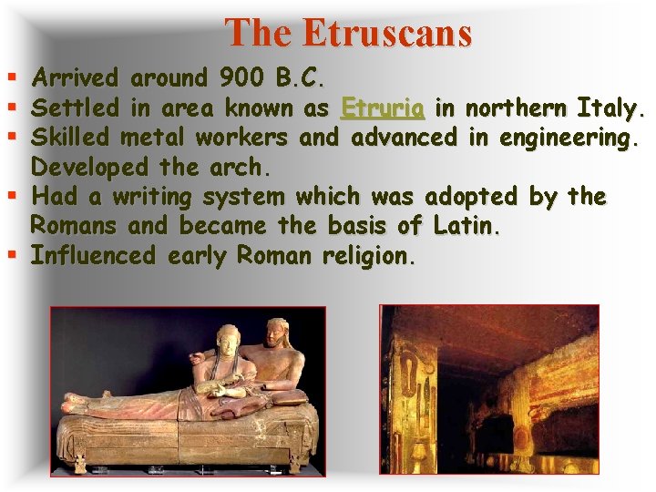 The Etruscans Arrived around 900 B. C. Settled in area known as Etruria in