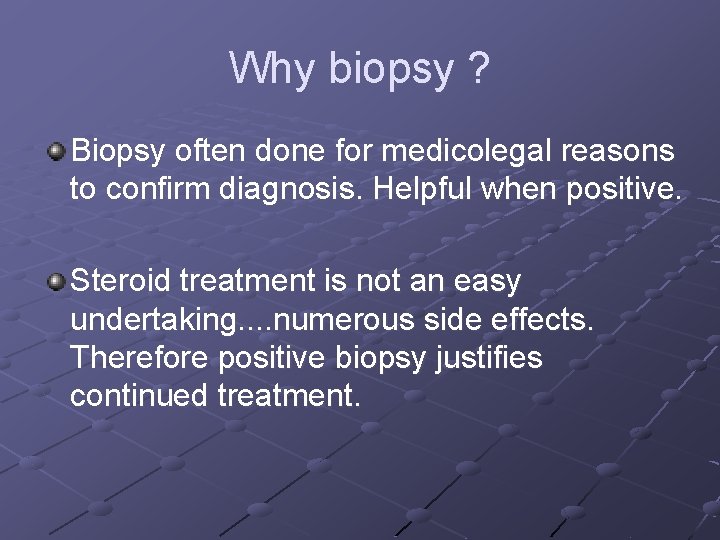Why biopsy ? Biopsy often done for medicolegal reasons to confirm diagnosis. Helpful when