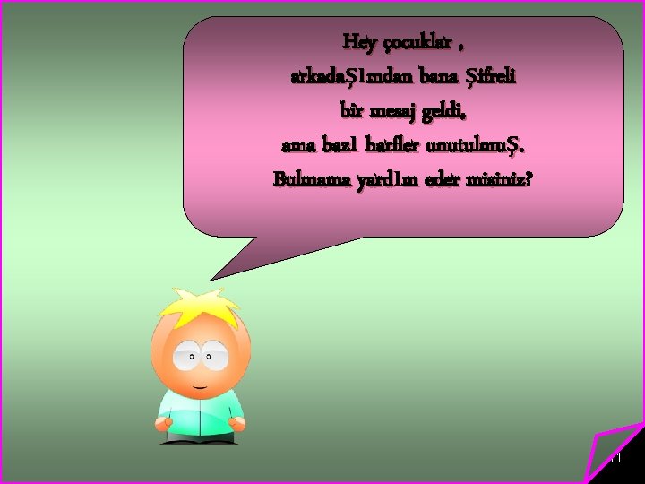 Hey çocuklar , arkadaşımdan bana şifreli bir mesaj geldi, ama bazı harfler unutulmuş. Bulmama
