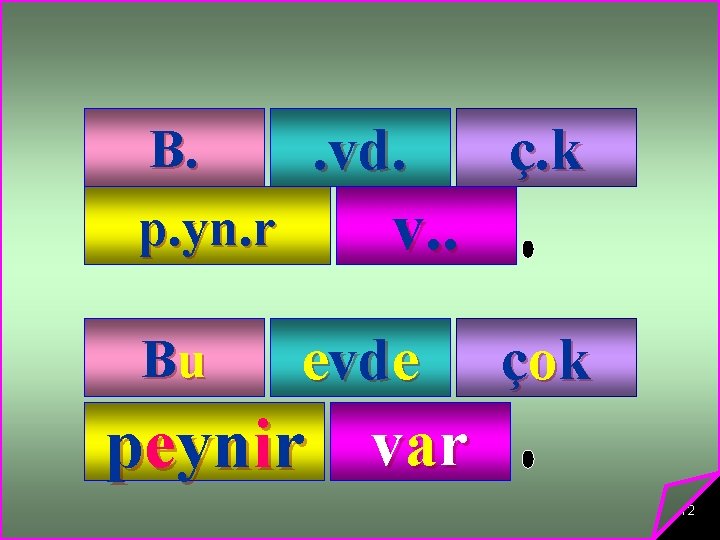 B. . vd. ç. k p. yn. r v. . Bu evde çok peynir