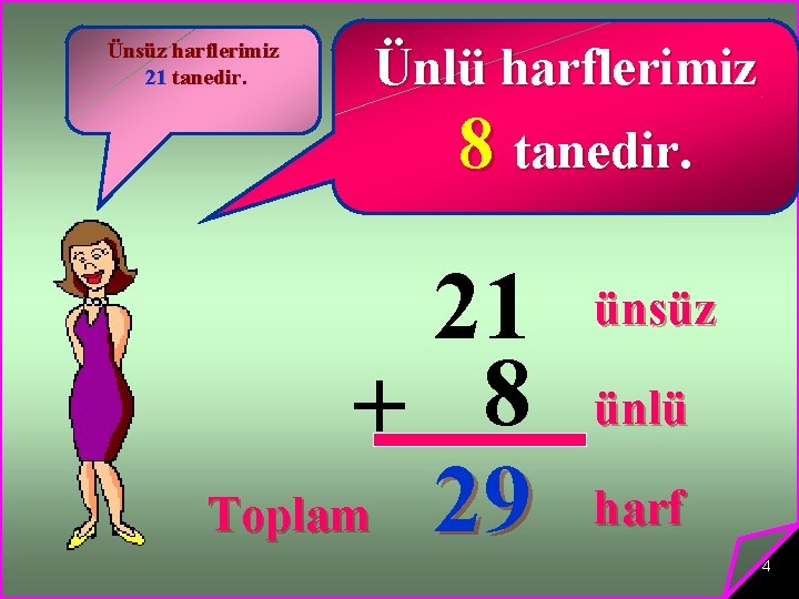 Ünsüz harflerimiz 21 tanedir. Ünlü harflerimiz 8 tanedir. 21 + 8 Toplam 29 ünsüz